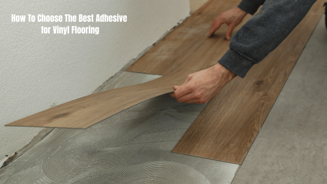 How To Choose The Best Adhesive for Vinyl Flooring