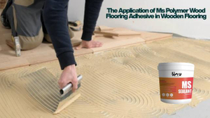 The Application of Ms Polymer Wood Flooring Adhesive in Wooden Flooring.jpg