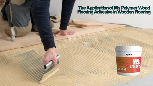 The Application of Ms Polymer Wood Flooring Adhesive in Wooden Flooring