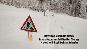 Heavy_Snow_Warning_in_Canada__Ensure_Successful_Cold_Weather_Flooring__Projects_with_Frost-Resistant_Adhesive (1).png