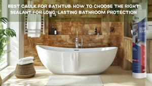 Best Caulk for Bathtub_ How to Choose the Right Sealant for Long-Lasting Bathroom Protection.jpg